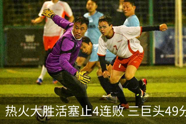 热火大胜活塞止4连败 三巨头49分太阳胜黄蜂